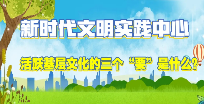 八问新时代文明实践 | 之六： 活跃基层文化的三个“要”是什么？