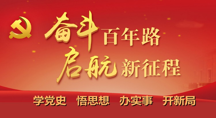专题｜奋斗百年路 启航新征程——学党史 悟思想 办实事 开新局